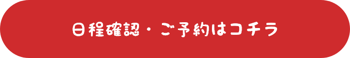 日程確認・ご予約はコチラ